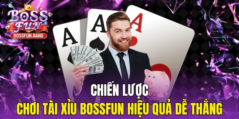Chiến lược chơi Tài Xỉu BOSSFUN hiệu quả dễ thắng