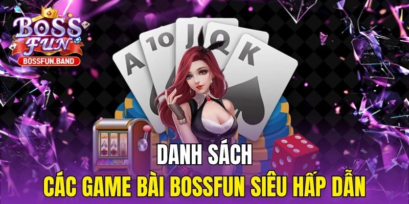Danh sách các Game Bài BOSSFUN siêu hấp dẫn