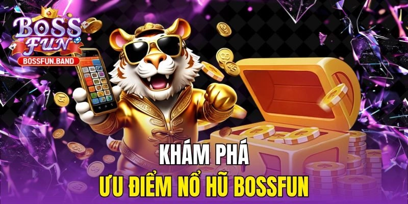 Khám phá ưu điểm Nổ Hũ BOSSFUN