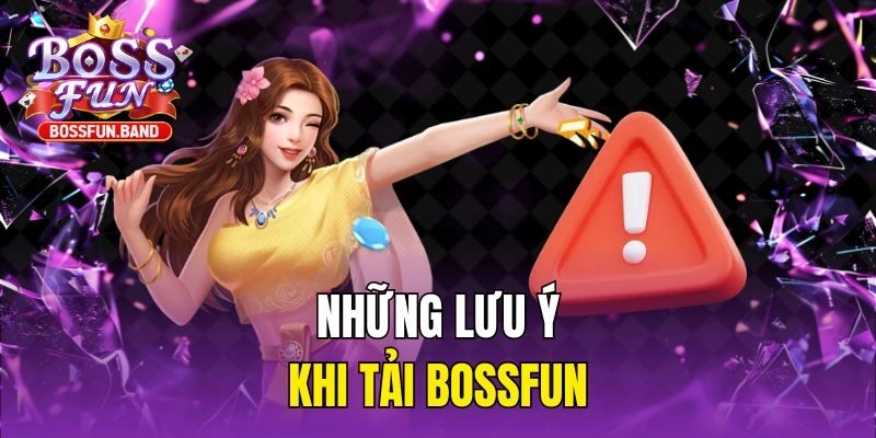 Những lưu ý khi tải BOSSFUN