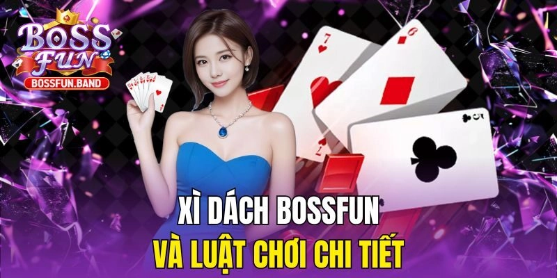 Xì Dách BOSSFUN và luật chơi chi tiết